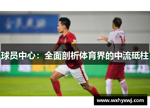 球员中心：全面剖析体育界的中流砥柱