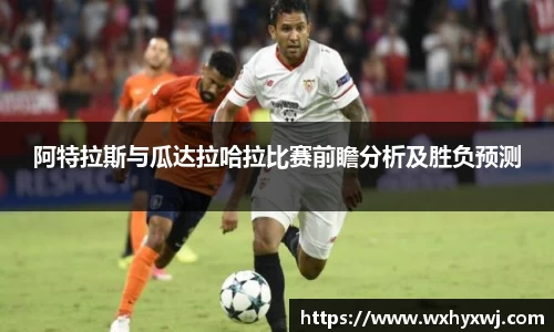 阿特拉斯与瓜达拉哈拉比赛前瞻分析及胜负预测